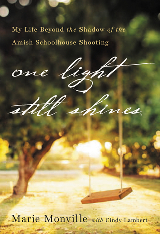 One Light Still Shines: My Life Beyond the Shadow of the Amish Schoolhouse Shooting (2013) by Marie Monville