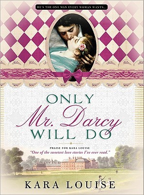 Only Mr Darcy Will Do (2011) by Kara Louise