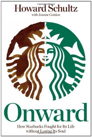 Onward: How Starbucks Fought for Its Life without Losing Its Soul (2011) by Howard Schultz