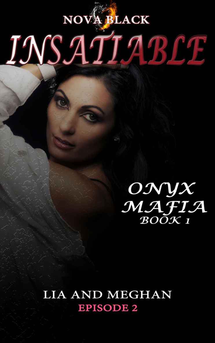 Onyx Mafia: Insatiable - Episode 2: (Lia and Meghan) (Onyx Mafia: Insatiable Book 1) by Nova Black