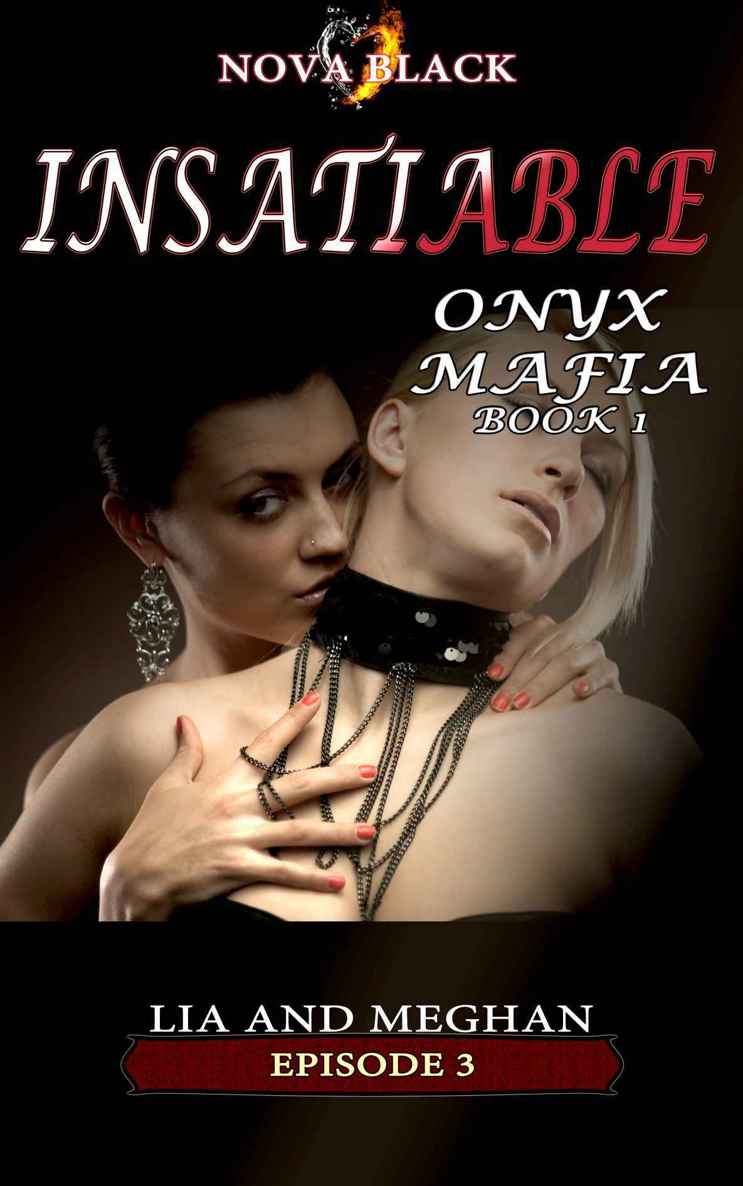 Onyx Mafia: Insatiable - Episode 3: (Lia and Meghan) (Onyx Mafia: Insatiable Book 1) by Nova Black