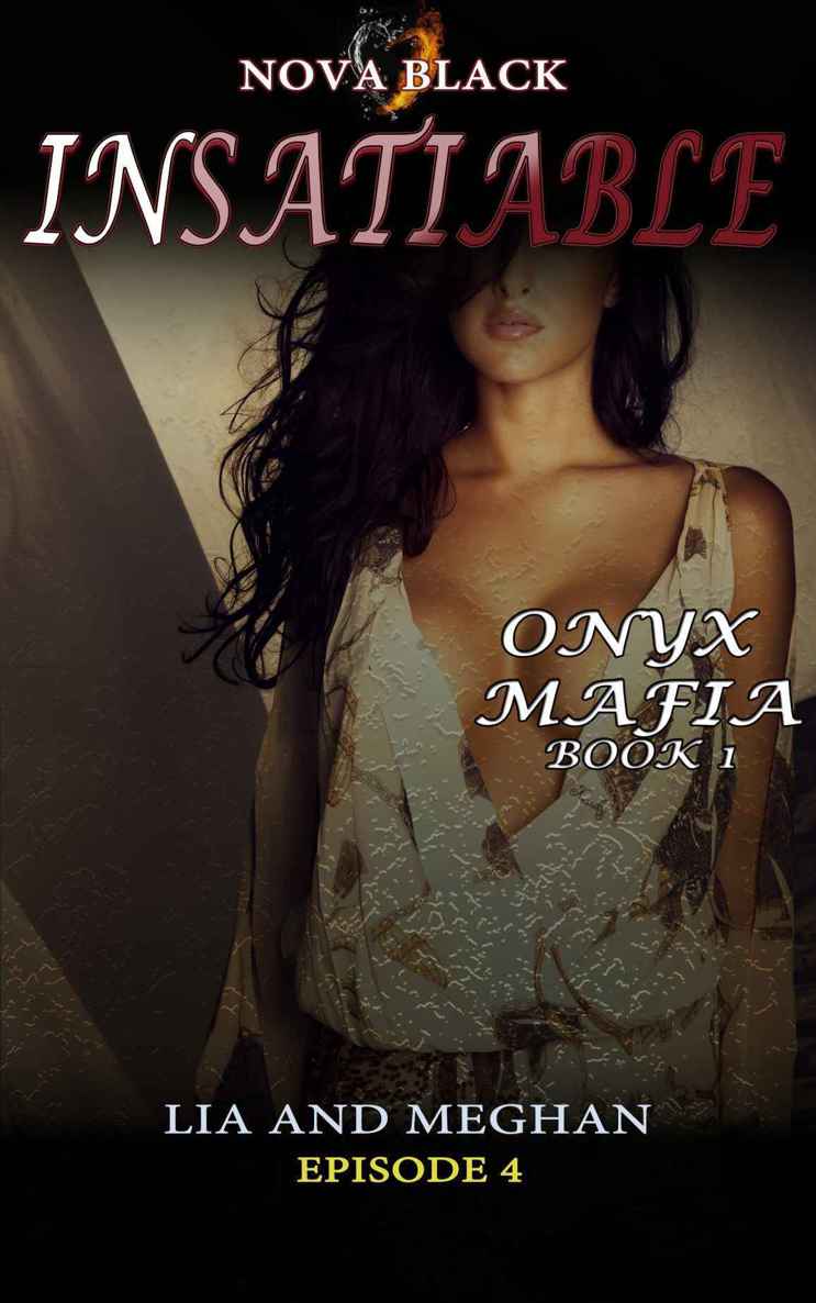 Onyx Mafia: Insatiable - Episode 4: (Lia and Meghan) (Onyx Mafia: Insatiable Book 1) by Nova Black