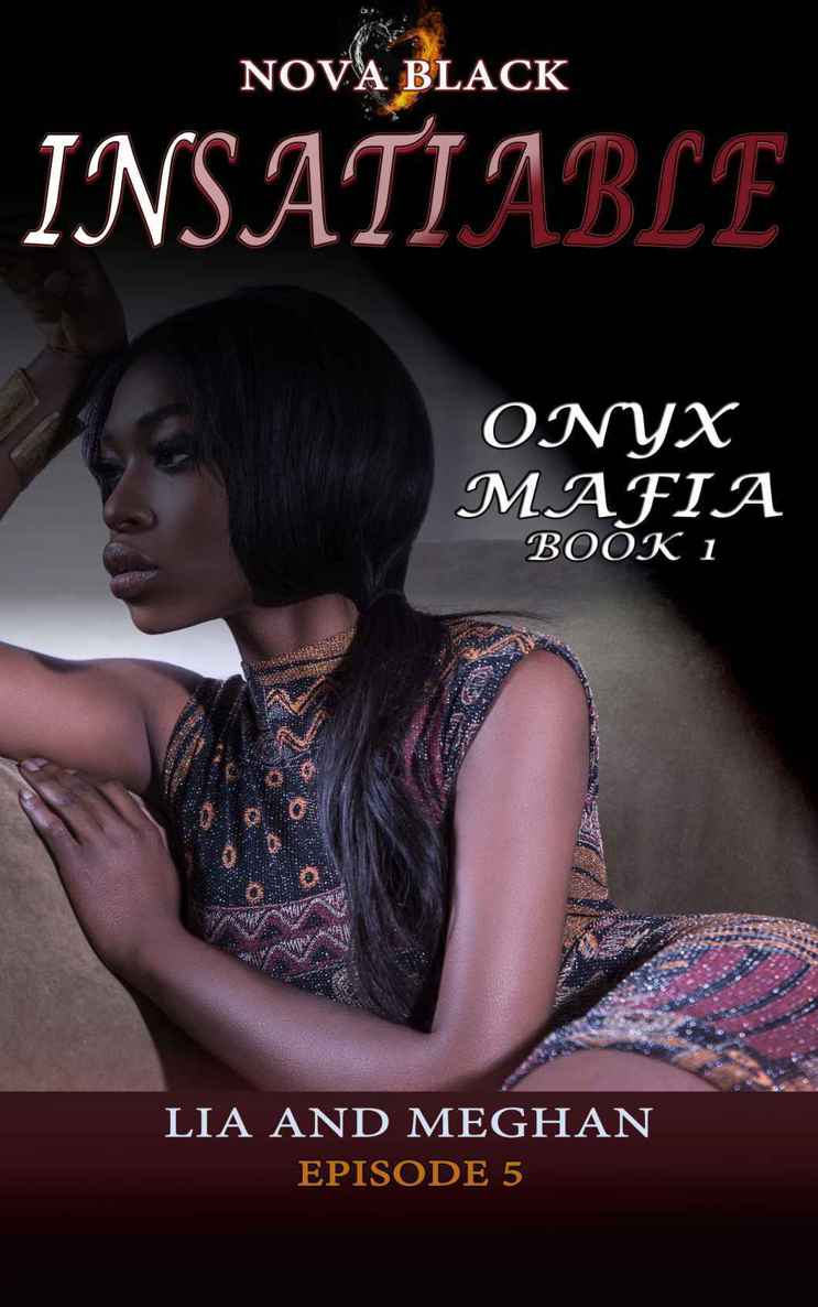 Onyx Mafia: Insatiable - Episode 5: (Lia and Meghan) (Onyx Mafia: Insatiable Book 1) by Nova Black