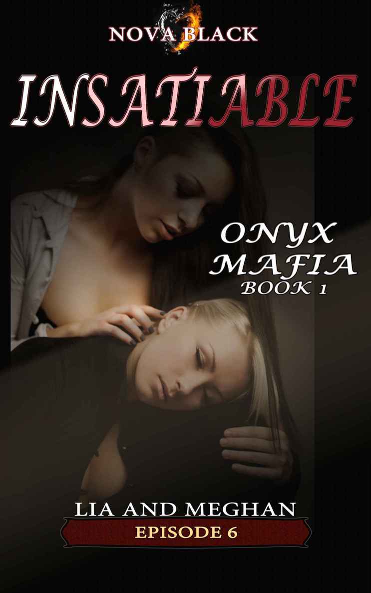 Onyx Mafia: Insatiable - Episode 6: (Lia and Meghan) (Onyx Mafia Insatiable) by Nova Black