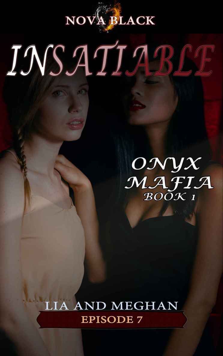 Onyx Mafia: Insatiable - Episode 7: (Lia and Meghan) (Onyx Mafia: Insatiable Book 1) by Nova Black