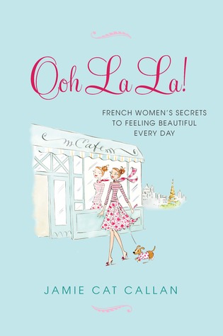 Ooh La La!  French Women's Secrets to Feeling Beautiful Every Day (2000) by Jamie Cat Callan