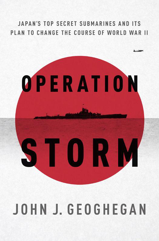 Operation Storm: Japan's Top Secret Submarines and Its Plan to Change the Course of World War II by John Geoghegan