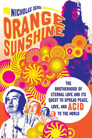 Orange Sunshine: The Brotherhood of Eternal Love and Its Quest to Spread Peace, Love, and Acid to the World (2010) by Nicholas Schou