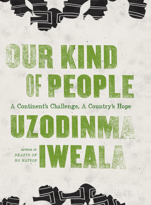 Our Kind of People: A Continent's Challenge, a Country's Hope by Uzodinma Iweala