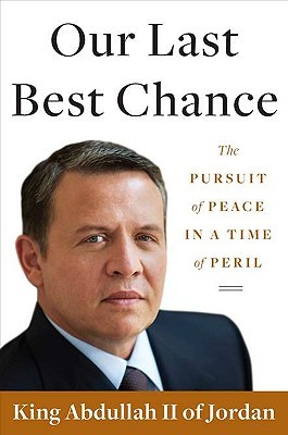 Our Last Best Chance: The Pursuit of Peace in a Time of Peril (2011) by Abdullah II of Jordan