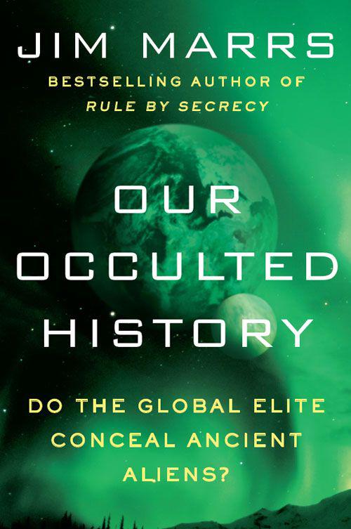 Our Occulted History: Do the Global Elite Conceal Ancient Aliens? by Marrs, Jim