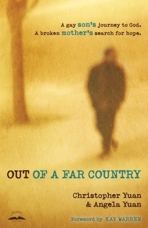 Out of a Far Country: A Gay Son's Journey to God. A Broken Mother's Search for Hope. (2011) by Christopher Yuan