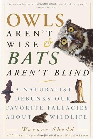 Owls Aren't Wise & Bats Aren't Blind: A Naturalist Debunks Our Favorite Fallacies About Wildlife (2001)