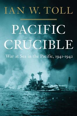 Pacific Crucible: War at Sea in the Pacific, 1941-1942 (2011) by Ian W. Toll