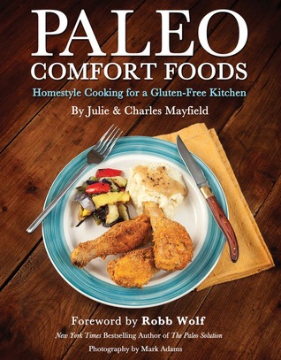 Paleo Comfort Foods: Homestyle Cooking for a Gluten-Free Kitchen (2011) by Julie Mayfield