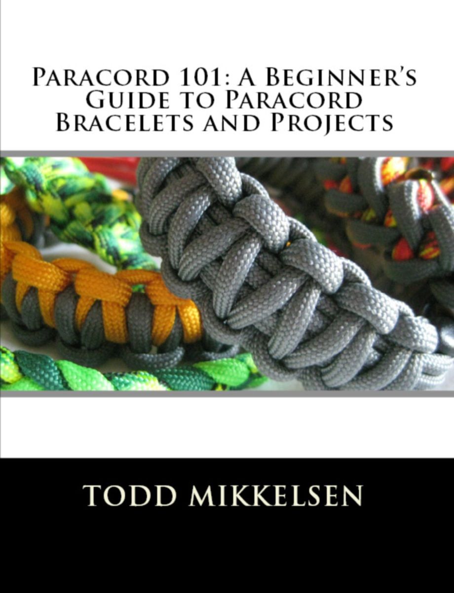 PARACORD 101: A Beginner’s Guide to Paracord Bracelets and Projects by Mikkelsen, Todd