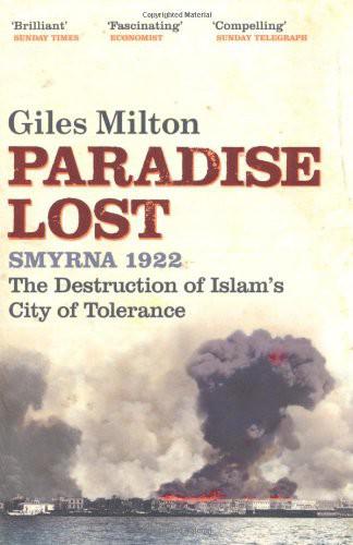 Paradise Lost: Smyrna 1922 - The Destruction of Islam's City of Tolerance by Giles Milton