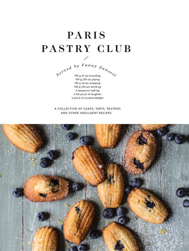 Paris Pastry Club: A collection of cakes, tarts, pastries and other indulgent recipes by Zanotti, Fanny