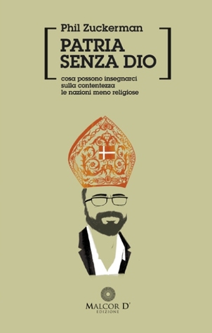 Patria senza Dio. Cosa possono insegnarci sulla contentezza le nazioni meno religiose (2008) by Phil Zuckerman