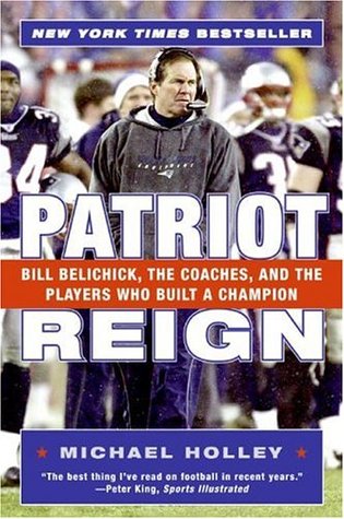 Patriot Reign: Bill Belichick, the Coaches, and the Players Who Built a Champion (2005)