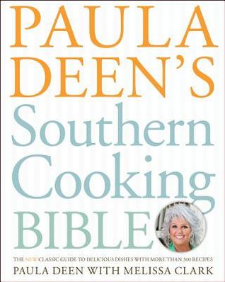 Paula Deen's Southern Cooking Bible: The New Classic Guide to Delicious Dishes with More Than 300 Recipes (2011) by Paula H. Deen