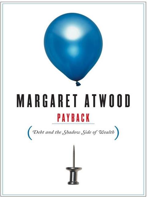 Payback: Debt and the Shadow Side of Wealth (2014) by Margaret Atwood
