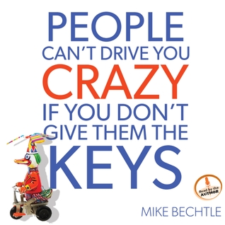 People Can't Drive You Crazy if You Don't Give Them the Keys (2012) by Mike Bechtle