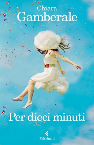 Per dieci minuti (2013) by Chiara Gamberale