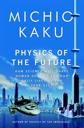 Physics of the Future: How Science Will Shape Human Destiny and Our Daily Lives by the Year 2100 (2011) by Michio Kaku