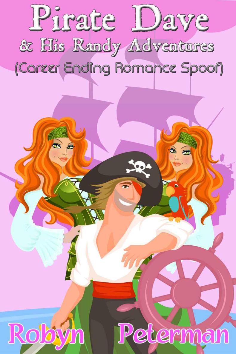 Pirate Dave and his Randy Adventures (Career Ending Romance Spoof) by Peterman, Robyn