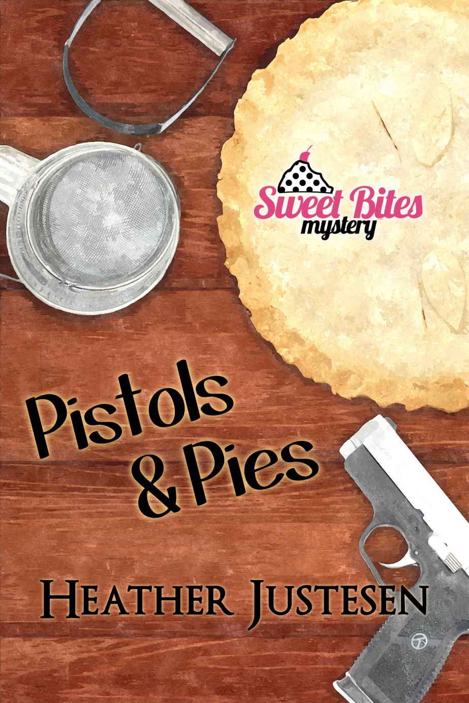 Pistols & Pies (Sweet Bites Book 2) (Sweet Bites Mysteries) by Heather Justesen