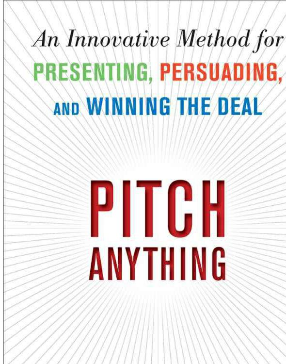 Pitch Anything: An Innovative Method for Presenting, Persuading, and Winning the Deal: An Innovative Method for Presenting, Persuading, and Winning the Deal by Oren Klaff