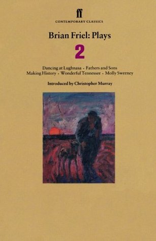 Plays 2: Dancing at Lughnasa / Fathers and Sons / Making History / Wonderful Tennessee / Molly Sweeney (1999) by Brian Friel