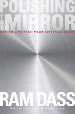 Polishing the Mirror: How to Live from Your Spiritual Heart (2013) by Ram Dass