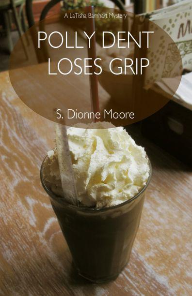 Polly Dent Loses Grip (A LaTisha Barnhart Mystery) by Moore, S. Dionne