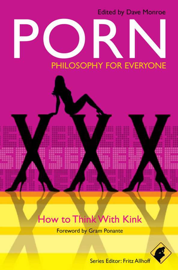 Porn - Philosophy for Everyone: How to Think With Kink by Dave Monroe