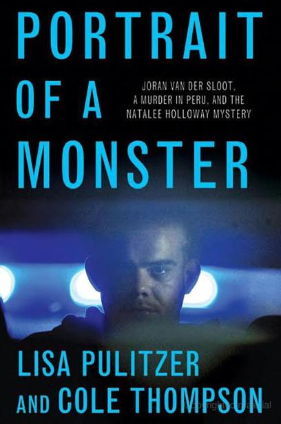 Portrait of a Monster: Joran Van Der Sloot, a Murder in Peru, and the Natalee Holloway Mystery by Lisa Pulitzer