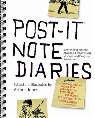 Post-it Note Diaries: 20 Stories of Youthful Abandon, Embarrassing Mishaps, and Everyday Adventure (2011) by Arthur Jones