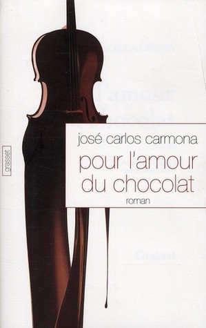 Pour L'amour Du Chocolat: Roman (2010) by José Carlos Carmona