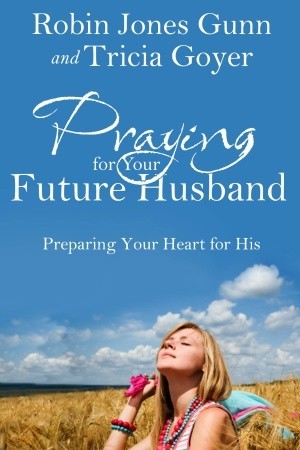 Praying for Your Future Husband: Preparing Your Heart for His (2011) by Robin Jones Gunn
