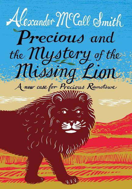 Precious and the Mystery of the Missing Lion: A New Case for Precious Ramotswe by McCall Smith, Alexander