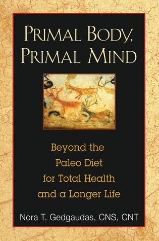 Primal Body, Primal Mind: Beyond the Paleo Diet for Total Health and a Longer Life (2009)