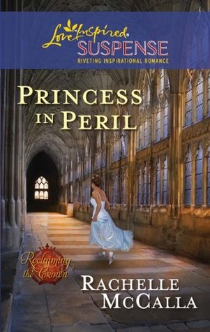 Princess in Peril (Mills & Boon Love Inspired Suspense) (2011) by Rachelle McCalla