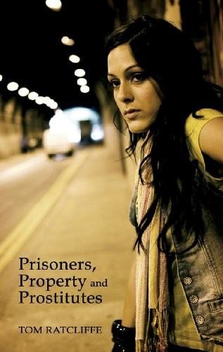 Prisoners, Property and Prostitutes by Tom Ratcliffe