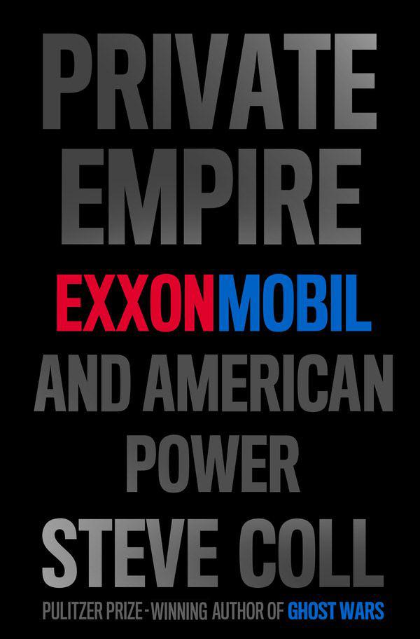 Private Empire: ExxonMobil and American Power by Steve Coll