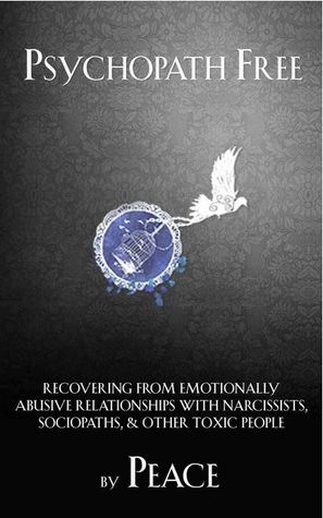 Psychopath Free: Recovering from Emotionally Abusive Relationships With Narcissists, Sociopaths, & Other Toxic People (2013) by Peace