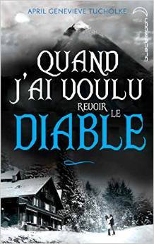 Quand j'ai voulu revoir le Diable (2014) by April Genevieve Tucholke