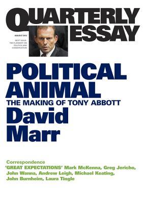 Quarterly Essay 47 Political Animal: The Making of Tony Abbott (2012) by David Marr