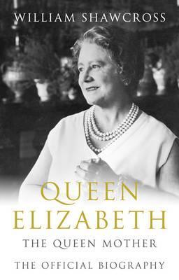 Queen Elizabeth the Queen Mother: The Official Biography (2009) by William Shawcross