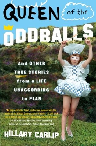 Queen of the Oddballs: And Other True Stories from a Life Unaccording to Plan (2006) by Hillary Carlip